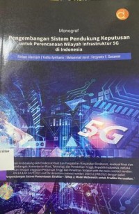 MONOGRAF PENGEMBANGAN SISTEM PENDUKUNG KEPUTUSAN UNTUK PERENCANAAN WILAYAH INSFRATRUKTUR 5G DI INDONESIA