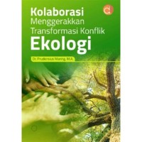 KOLABORASI MENGGERAKKAN TRANSFORMASI KONFLIK EKOLOGI