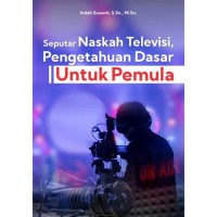 SEPUTAR NASKAH TELEVISI PENGETAHUAN DASAR UNTUK PEMULA